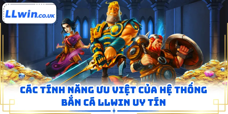 Các tính năng ưu việt của hệ thống bắn cá LLWIN uy tín
