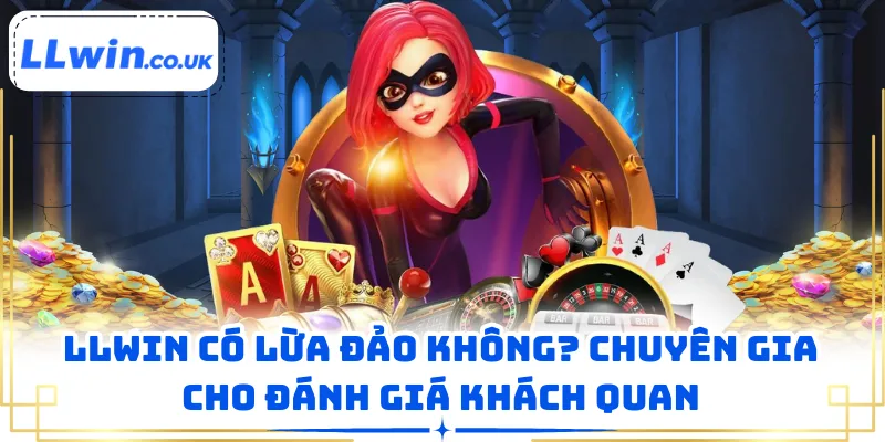 LLWIN Có Lừa Đảo Không? Chuyên Gia Cho Đánh Giá Khách Quan