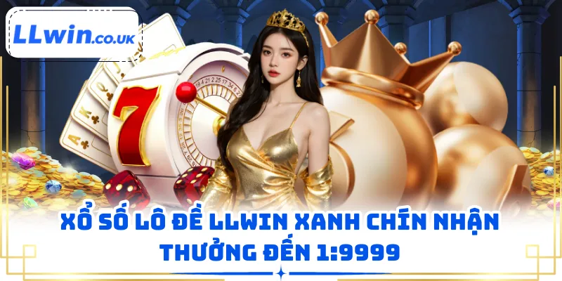 Xổ số lô đề LLWIN xanh chín nhận thưởng đến 1:9999